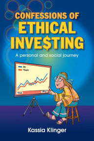 Title: Confessions of Ethical Inve$ting : A Personal and Social Journey, Author: Kassia Klinger