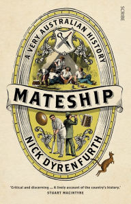 Title: Mateship: a very Australian history, Author: Nick Dyrenfurth
