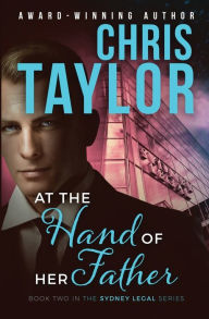 Title: At the Hand of Her Father: Book Two in the Sydney Legal Series, Author: Chris Taylor