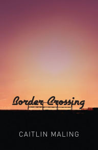 Title: Border Crossing, Author: Caitlin Maling