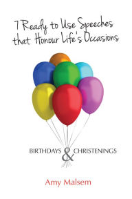 Title: 7 Ready to Use Speeches that Honour Life's Occasions: Birthdays & Christenings, Author: Amy Malsem