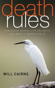 Title: Death Rules: How Death Shapes Life on Earth, and What it Means For Us, Author: Will Cairns