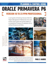 Title: Planning and Control Using Oracle Primavera P6 Versions 18 to 23 PPM Professional, Author: Paul E Harris