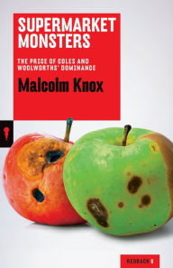 Title: Supermarket Monsters: The Price of Coles and Woolworths' Dominance, Author: Malcolm Knox