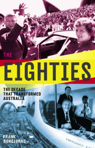 Title: The Eighties: The Decade That Transformed Australia, Author: Frank Bongiorno