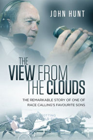 Title: The View from the Clouds: The Remarkable Story of One of Race Calling's Favourite Sons, Author: John Hunt