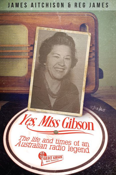 Yes, Miss Gibson: The Life and Times of an Australian Radio Legend