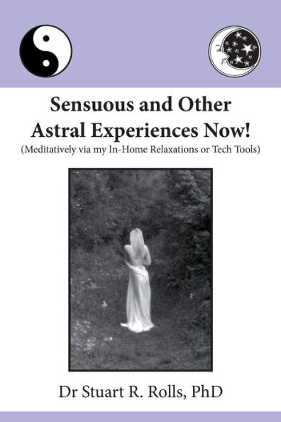 Sensuous and Other Astral Experiences Now!: Meditatively via my In-Home Relaxations or Tech Tools