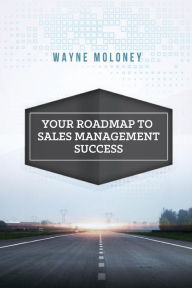 Title: Your Roadmap to Sales Management Success, Author: Wayne Moloney