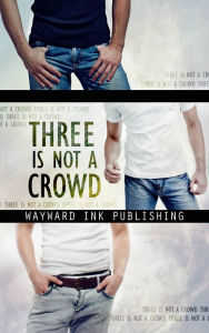 Title: Three Is Not A Crowd: A Wayward Ink Publishing Anthology, Author: Lily Velden