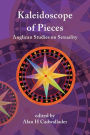 A Kaleidoscope of Pieces: Anglican Essays on Sexuality, Ecclesiology and Theology