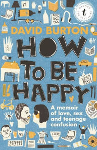 Title: How to Be Happy: A Memoir of Love, Sex and Teenage Confusion, Author: David Burton