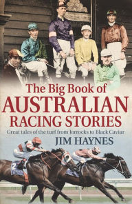 Title: The Big Book of Australian Racing Stories: Great Tales of the Turf from Jorrocks to Black Caviar, Author: Jim Haynes