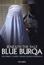 Beneath the Pale Blue Burqa: One Woman's Journey Through Taliban Strongholds