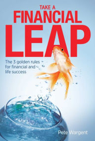 Title: Take a Financial Leap: The 3 golden rules for financial life success, Author: Pete Wargent