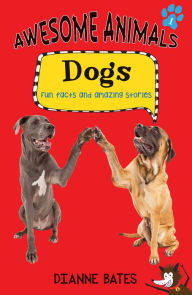 Title: Awesome Animals: Dogs: Fun Facts and Amazing Stories, Author: Dianne Bates