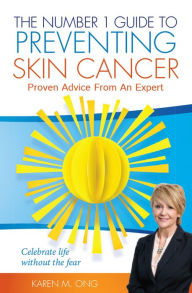 Title: The Number 1 Guide to Preventing Skin Cancer : Proven Advice From An Expert, Author: Karen M Ong