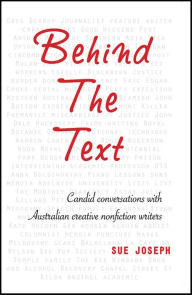Title: Behind The Text: Candid Conversations with Australian Creative Nonfiction Writers, Author: Sue Joseph