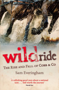 Title: Wild Ride : The Rise and Fall of Cobb & Co, Author: Sam Everingham