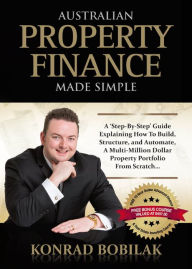 Title: Australian Property Finance Made Simple, Author: Konrad Bobilak