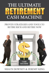 Title: The Ultimate Retirement Cash Machine: Proven Strategies and Tools to Retire Rich and Retire Now, Author: Shaun Downey