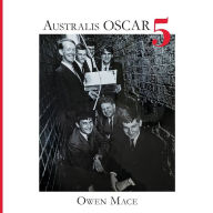 Title: Australis OSCAR 5: The Story of how Melbourne University Students Built Australia's First Satellite, Author: Owen Mace