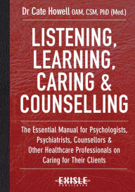 eBooks pdf free download: Listening, Learning, Caring and Counselling: The Essential Manual for Psychologists, Psychiatrists, Counsellors and Other Healthcare Professionals on Caring for Their Patients by Cate Howell  9781925335040 in English