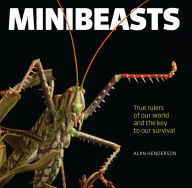 Title: Minibeasts: True rulers of our world and the key to our survival, Author: Alan Henderson