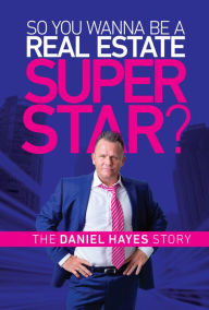 Title: So you wanna be a Real Estate Super Star?, Author: Daniel Hayes