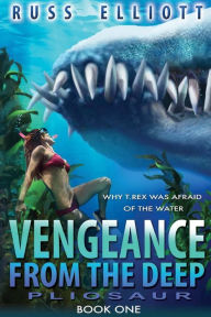 Title: Vengeance from the Deep - Book One: Pliosaur, Author: Russ Elliot