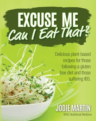 Excuse Me, Can I Eat That?: Delicious Plant-Based Recipes for Those Following a Gluten-Free Diet and Suffering IBS