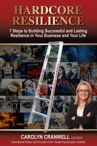 Title: Hardcore Resilience: 7 Steps to Building Successful and Lasting Resilience in Your Business and Your Life, Author: Carolyn Cranwell