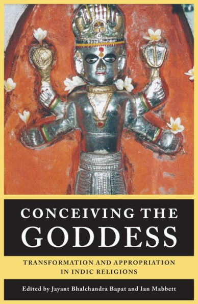 Conceiving the Goddess: Transformation and Appropriation in Indic Religions