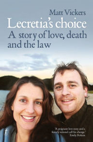 Title: Lecretia's Choice: A Story of Love, Death and the Law, Author: Matt Vickers