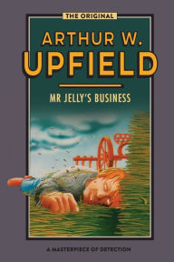 Title: Mr Jelly's Business: Murder Down Under, Author: Arthur W Upfield