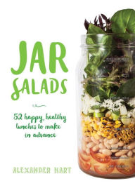Title: Jar Salads: 52 Happy, Healthy Lunches to Make in Advance, Author: Alexander Hart
