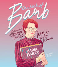 Title: The Book of Barb: A Celebration of Stranger Things' Iconic Wing Woman, Author: Nadia Bailey