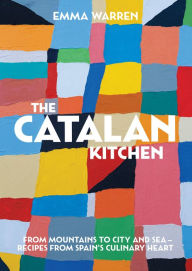 Title: The Catalan Kitchen: From mountains to city and sea - recipes from Spain's culinary heart, Author: Emma Warren