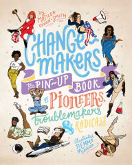 Title: Change-makers: The pin-up book of pioneers, troublemakers and radicals, Author: Matilda Dixon-Smith