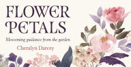 Title: Flower Petals: Blossiming guidance from the garden, Author: Cheralyn Darcey