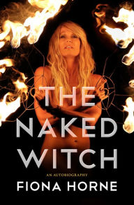 Title: The Naked Witch: An Autobiography, Author: Fiona Horne