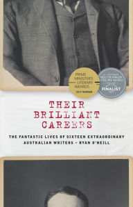 Title: Their Brilliant Careers: The Fantastic Lives of Sixteen Extraordinary Australian Writers, Author: Ryan O'Neill