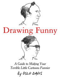 Title: Drawing Funny: A Guide to Making Your Terrible Little Cartoons Funnier, Author: Oslo Davis