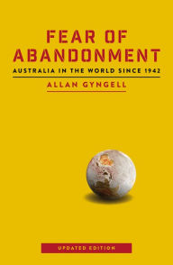 Title: Fear of Abandonment: Australia in the World since 1942, Author: Allan Gyngell