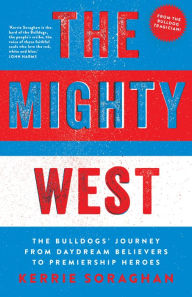 Title: The Mighty West: The Bulldogs' Journey from Daydream Believers to Premiership Heroes, Author: Kerrie Soraghan