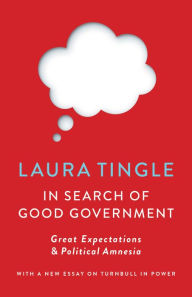 Title: In Search of Good Government: Great Expectations & Political Amnesia, Author: Laura Tingle