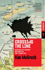Title: Crossing the Line: Australia's Secret History in the Timor Sea, Author: Kim McGrath