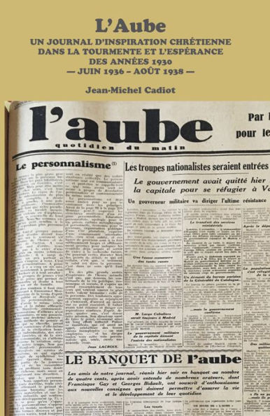 L'Aube: Un Journal D'inspiration Chretienne Dans La Tourmente Et L'esperance Des Annees 1930 - Juin 1936 - Aout 1938 -