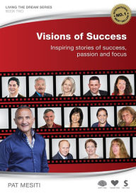 Title: Visions of Success : Inspiring Stories of Success, Passion and Focus, Author: Pat Mesiti