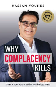 Title: Why Complacency Kills: Steer Your Future With an Unlimited IDEA, Author: Hassan Younes